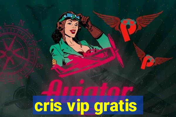 cris vip gratis